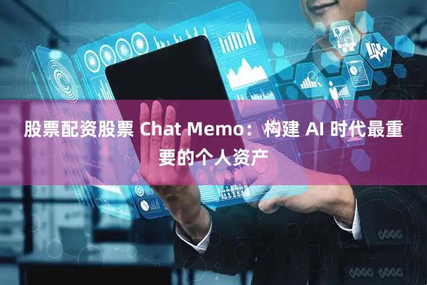 股票配资股票 Chat Memo：构建 AI 时代最重要的个人资产